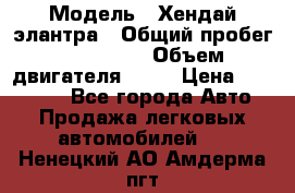  › Модель ­ Хендай элантра › Общий пробег ­ 188 000 › Объем двигателя ­ 16 › Цена ­ 350 000 - Все города Авто » Продажа легковых автомобилей   . Ненецкий АО,Амдерма пгт